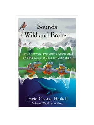 现货Sounds Wild and Broken: Sonic Marvels, Evolution’s Creativity, and the Crisis of Sensory Extinction