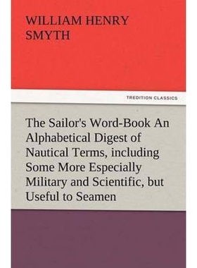 预订不退不换The Sailor's Word-Book an Alphabetical Digest of Nautical Terms, Including Some More Especially Mili
