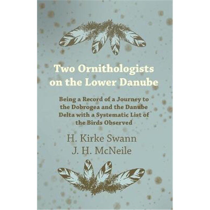 预订不退不换Two Ornithologists on the Lower Danube - Being a Record of a Journey to the Dobrogea and the Danube Delta wi