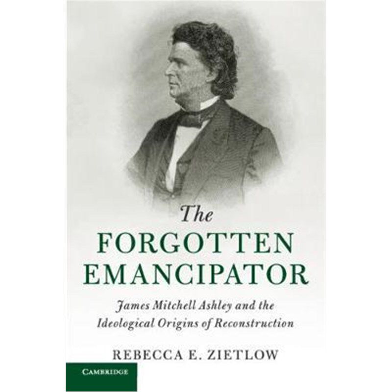 按需印刷不退不换The Forgotten Emancipator:James Mitchell Ashley and the Ideological Origins of Reconstruction[9781107479