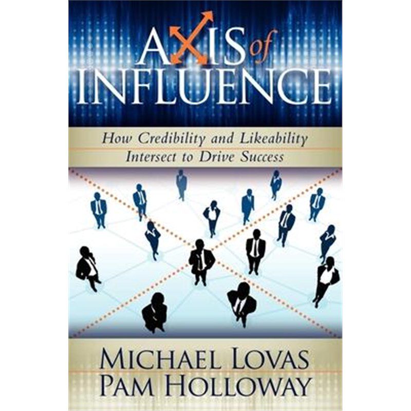 按需印刷不退不换Axis of Influence:How Credibility and Likeability Intersect to Drive Success[9781600375347]