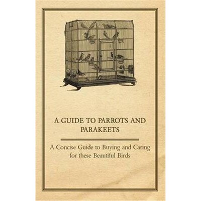 按需印刷A Guide to Parrots and Parakeets - A Concise Guide to Buying and Caring for These Beautiful Birds[9781447414995]