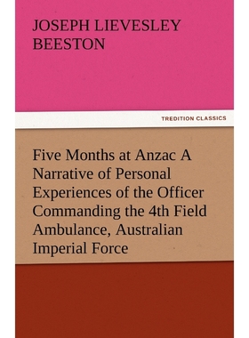 预订Five Months at Anzac a Narrative of Personal Experiences of the Officer Commanding the 4th Field Amb