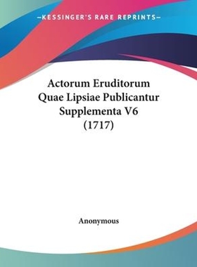 按需印刷Actorum Eruditorum Quae Lipsiae Publicantur Supplementa V6 (1717)[9781104606459]