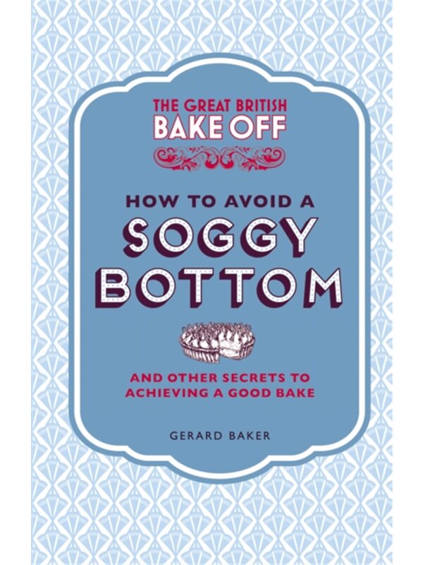 预订Great British Bake Off: How to Avoid a Soggy Bottom and Other Secrets to Achieving a Goo