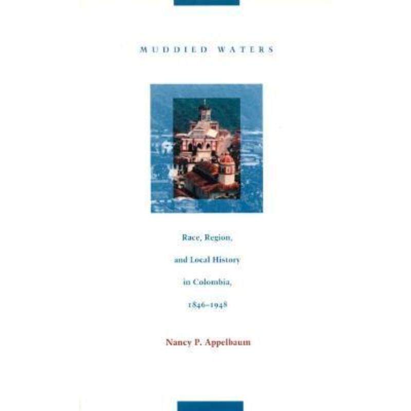 预订不退不换Muddied Waters:Race, Region, and Local History in Colombia, 1846-1948