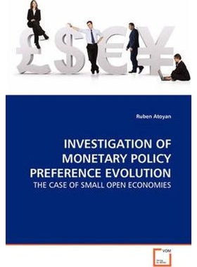 按需印刷不退不换INVESTIGATION OF MONETARY POLICY PREFERENCE EVOLUTION - THE CASE OF SMALL OPEN ECONOMIES[9783639115864]