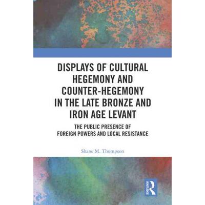 按需印刷不退不换TF Displays of Cultural Hegemony and Counter Hegemony in the Late Bronze and Iron Age Levant[97810322505