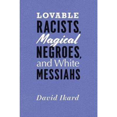 预订Lovable Racists, Magical Negroes, and White Messiahs