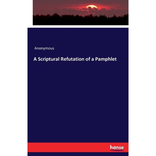 按需印刷不退不换A Scriptural Refutation of a Pamphlet[9783744794220]
