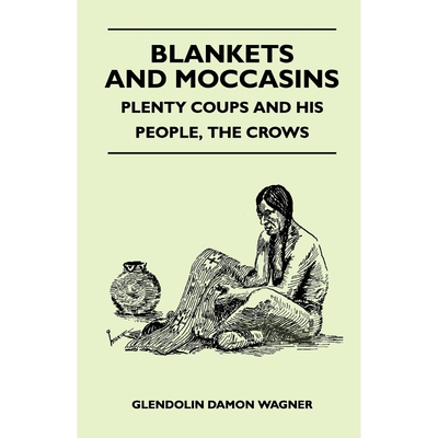 按需印刷不退不换Blankets And Moccasins - Plenty Coups And His People, The Crows[9781446509593]