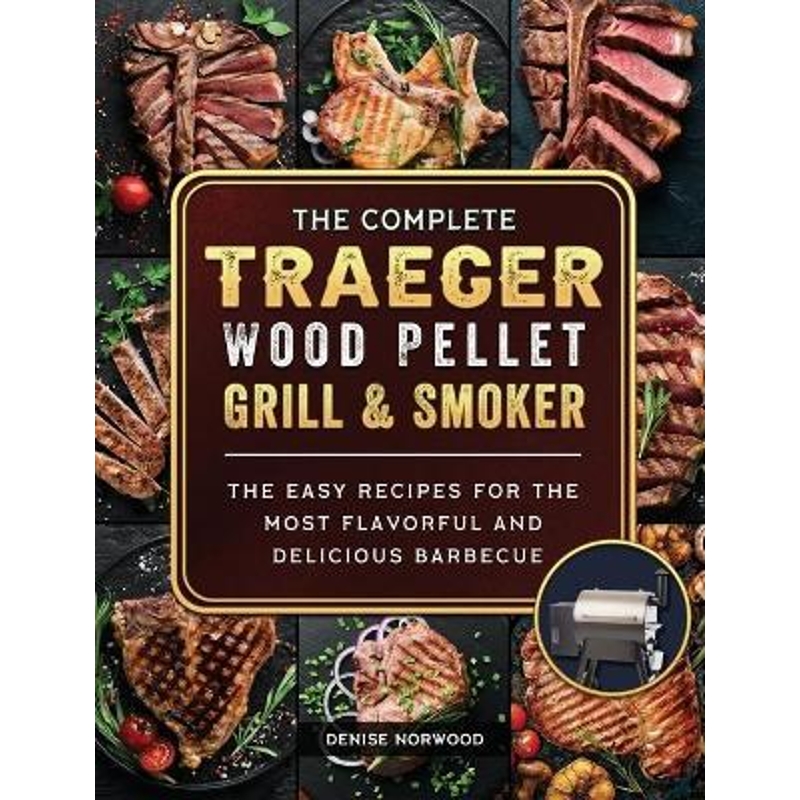 预订The Compete Traeger Wood Pellet Grill And Smoker:The Easy Recipes For The Most Flavorful And Delicious Barbecue 书籍/杂志/报纸 生活类原版书 原图主图