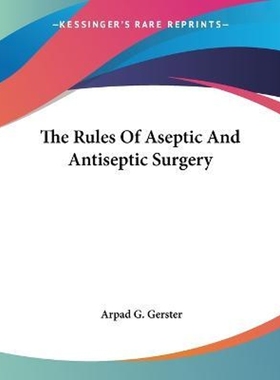 按需印刷The Rules Of Aseptic And Antiseptic Surgery[9781432507459]