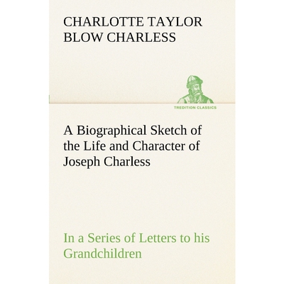 预订不退不换A Biographical Sketch of the Life and Character of Joseph Charless In a Series of Letters to his Gra