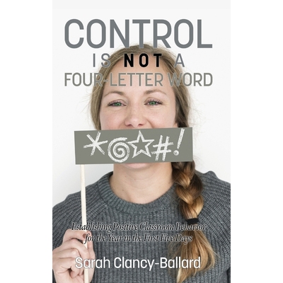 预订Control is Not a Four?\Letter Word! Establishing Positive Classroom Behavior for the Year in the Firs