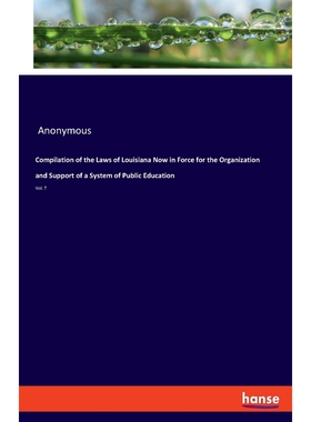 预订不退不换Compilation of the Laws of Louisiana Now in Force for the Organization and Support of a System of Pu