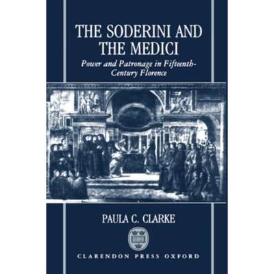 预订The Soderini and the Medici:Power and Patronage in Fifteenth-Century Florence