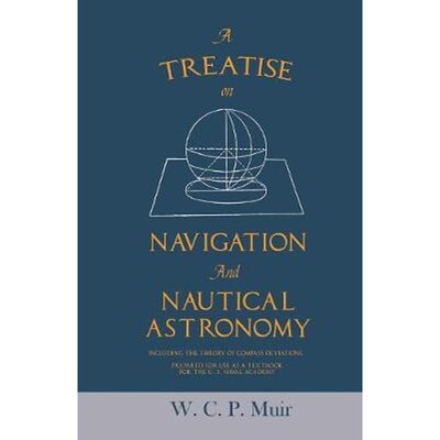 预订A Treatise on Navigation and Nautical Astronomy - Including the Theory of Compass Deviations - Prepa