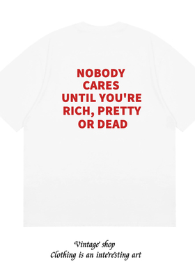 NOBODY CARES UNTIL YOU'RE RICH, PRETTY OR DEAD 美式短袖T恤潮