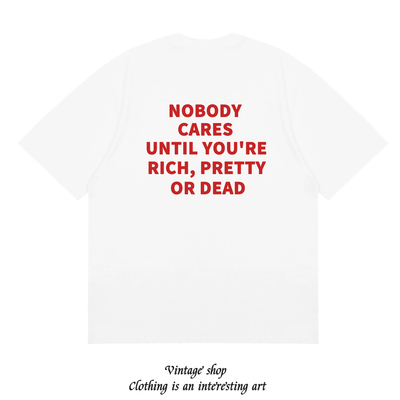 NOBODY CARES UNTIL YOU'RE RICH, PRETTY OR DEAD 美式短袖T恤潮