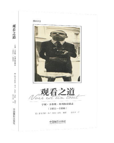 观看之道：亨利· 卡蒂埃－布列松访谈录（1951-1998）与大师面对面 从布列松生前的珍贵访谈解读摄影大师观看之道
