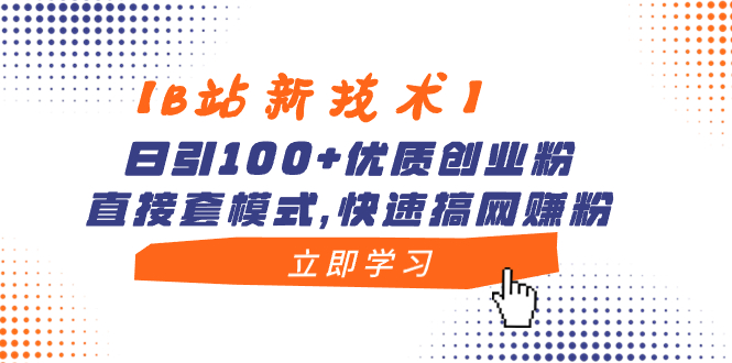 B站新技术日引100+优质创业粉，直接套模式快速搞网赚粉项目教程