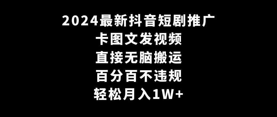 2024最新抖音短剧推广，卡图文发...