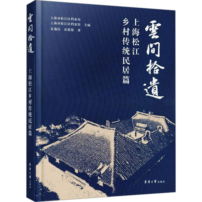 云间拾遗 上海松江乡村传统民居篇 东华大学出版社 夏逸民,夏筱俊 著 上海市松江区档案局,上海市松江区档案馆 编