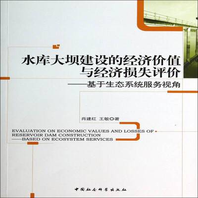 水库大坝建设的经济价值与经济损失评价:基于生态系统服务视角:based on ecosystem services肖建红中国社会科学出版社