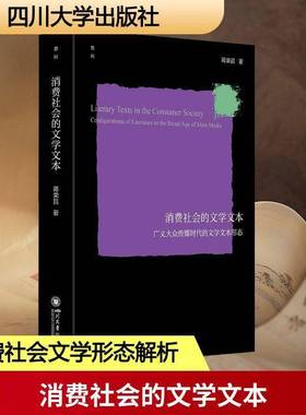 消费社会的文学文本:广义大众传媒时代的文学文本形态:configurations of literature in the broad age of m蒋荣昌四川大学出版社