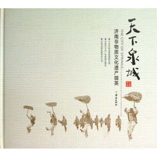 天下泉城:济南非物质文化遗产撷英:collection of intangible cultural heritage in Jinan中共济南市市委政策研究室济南出版社