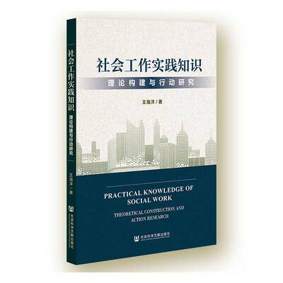 社会工作实践知识:理论构建与行动研究:theoretical construction and action research王海洋社会科学文献出版社·群学分社