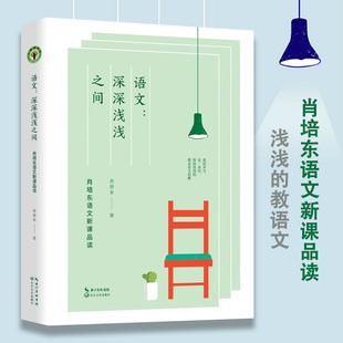 语文深深浅浅之间肖培东语文新课品读 大教育书系 继我就想浅浅地教语文后肖培东全新力作 十六位语文专家精彩点评