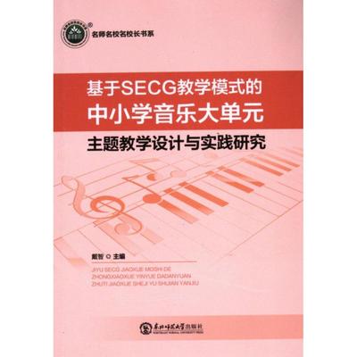 【官方正版】 基于SECG教学模式的中小学音乐大单元主题教学设计与实践研究 9787577110745 戴智主编 东北师范大学出版社