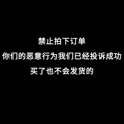 所有拍下的订单我们投诉已成立，不会发货，再拍你们账户将被处罚