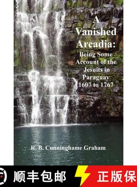 【3-4周达】A Vanished Arcadia: Being Some Accounts of the Jesuits in Paraguay 1607-1767 [9781781390443]