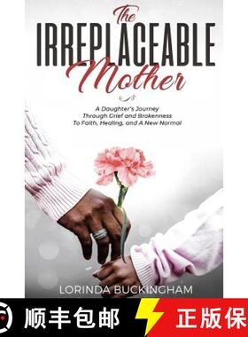 【3-4周达】The Irreplaceable Mother : A Daughter's Journey Through Grief and Brokenness To Faith, Hea... [9780578432816]