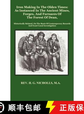 【3-4周达】Iron Making in the Olden Times as Instanced in the Ancient Mines, Forges, and Furnaces of ... [9781781390078]