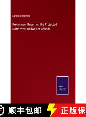 【3-4周达】Preliminary Report on the Projected North-West Railway of Canada [9783375163235]