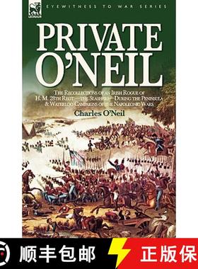 【3-4周达】Private O'Neil: the Recollections of an Irish Rogue of H. M. 28th Regt.-the Slashers-Durin... [9781846771729]