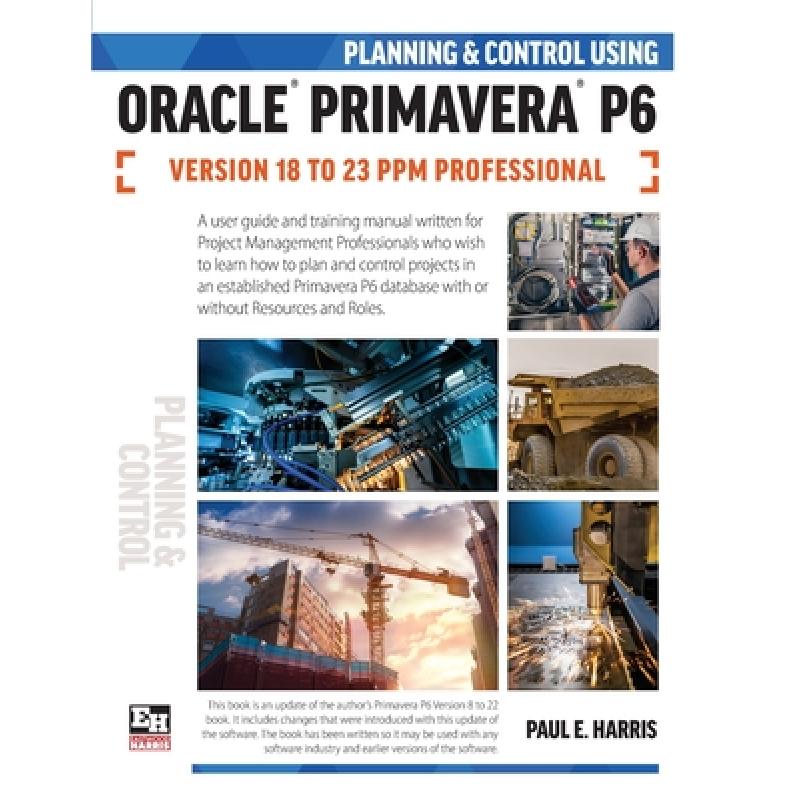 【4周达】Planning and Control Using Oracle Primavera P6 Versions 18 to 23 PPM Professional [9781925185973] 书籍/杂志/报纸 科学技术类原版书 原图主图