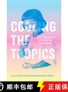 【3-4周达】Cooling the Tropics: Ice, Indigeneity, and Hawaiian Refreshment [9781478019190]