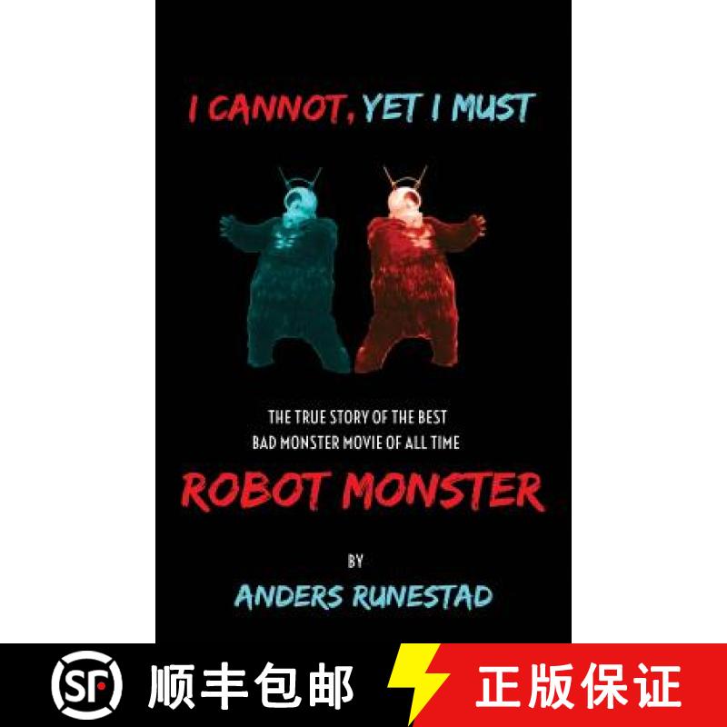 【4周达】I Cannot, Yet I Must: The True Story of the Best Bad Monster Movie of All Time Robot Monster [9780692576625]