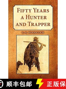 【3-4周达】Fifty Years a Hunter and Trapper: Experiences and Observations of E.N. Woodcock the Noted ... [9781565549821]