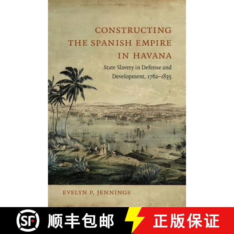 预订 Constructing the Spanish Empire in Havana: State Slavery in Defense and Development, 1762-1835 [9780807173947]
