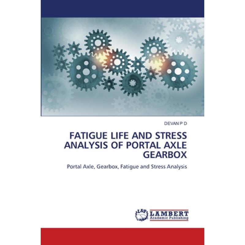 【4周达】Fatigue Life and Stress Analysis of Portal Axle Gearbox [9786206144953] 书籍/杂志/报纸 科学技术类原版书 原图主图