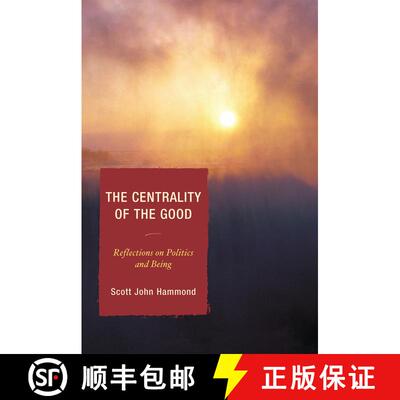 【3-4周达】The Centrality of the Good : Reflections on Politics and Being [9780739111024]