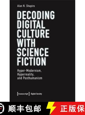 【3-4周达】Decoding Digital Culture with Science Fiction: Hyper-Modernism, Hyperreality, and Posthuma... [9783837672428]