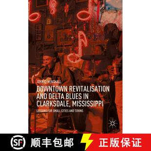 【3-4周达】Downtown Revitalisation and Delta Blues in Clarksdale, Mississippi : Lessons for Small Cit... [9789811561924]