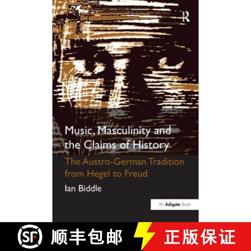 【3-4周达】Music, Masculinity and the Claims of History: The Austro-German Tradition from Hegel to Freud [9781409420958]